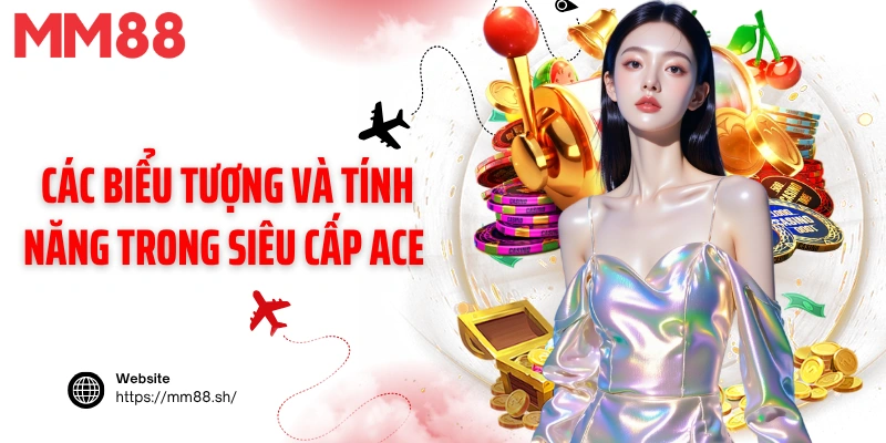 Các biểu tượng và tính năng trong siêu cấp ACE 